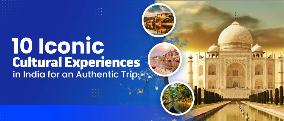 10 Iconic Cultural Experiences in India for an Authentic Trip