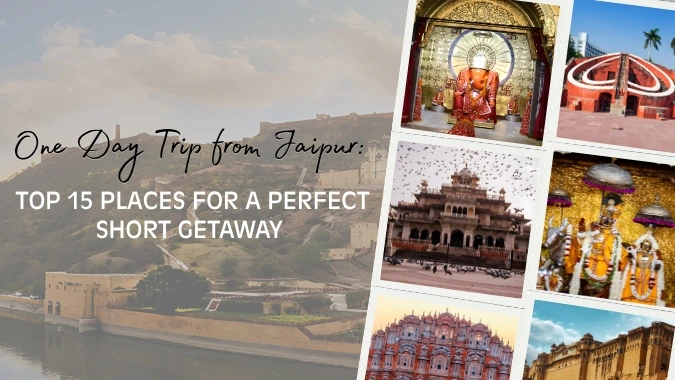 One Day Trip from Jaipur: Top 15 Places Near Jaipur